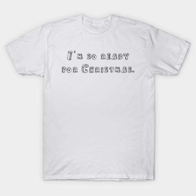 I’m so ready for Christmas. T-Shirt by AlexisBrown1996